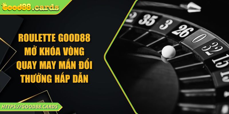 Roulette Good88 Mở Khóa Vòng Quay May Mắn Đổi Thưởng Hấp Dẫn 1 Roulette Good88 Mở Khóa Vòng Quay May Mắn Đổi Thưởng Hấp Dẫn